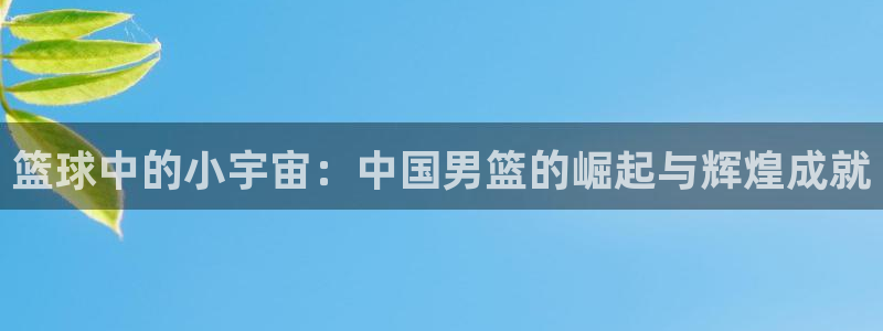 2026男足世界杯赛程:篮球中的小宇宙:中国男篮的崛起与辉煌成就